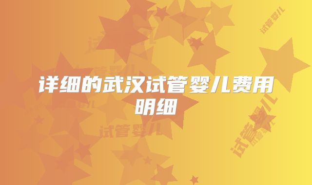 详细的武汉试管婴儿费用明细