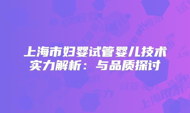 上海市妇婴试管婴儿技术实力解析:与品质探讨