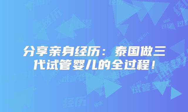 分享亲身经历:泰国做三代试管婴儿的全过程!