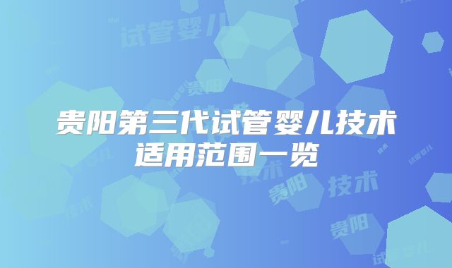 贵阳第三代试管婴儿技术适用范围一览