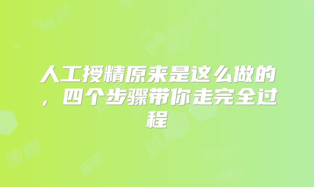 人工授精原来是这么做的,四个步骤带你走完全过程