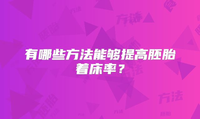 有哪些方法能够提高胚胎着床率?