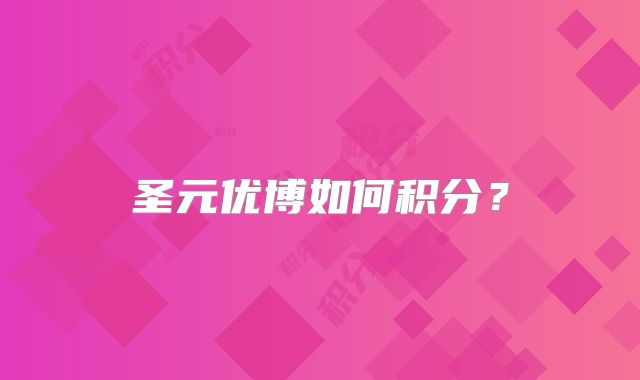 圣元优博如何积分？