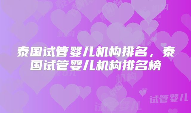 泰国试管婴儿机构排名，泰国试管婴儿机构排名榜