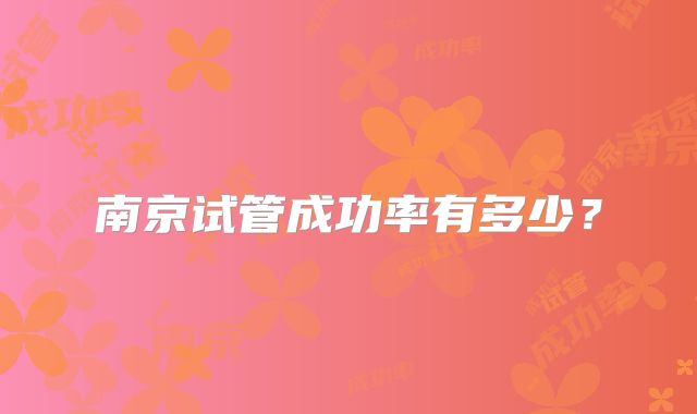 南京试管成功率有多少?