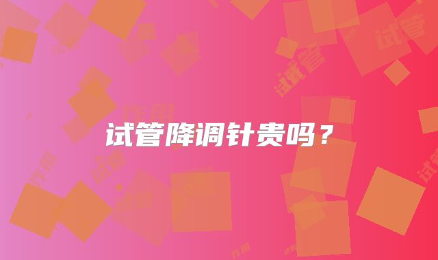 试管降调针贵吗?