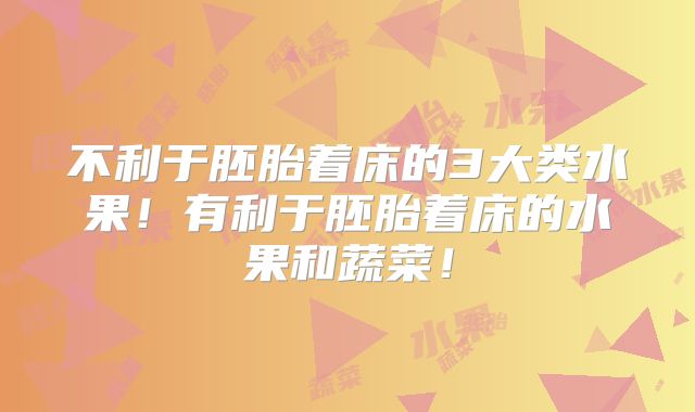 不利于胚胎着床的3大类水果!有利于胚胎着床的水果和蔬菜!