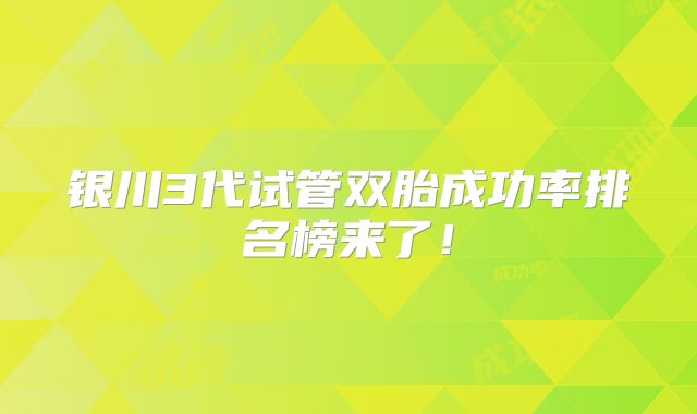 银川3代试管双胎成功率排名榜来了！