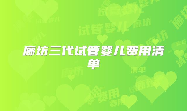 廊坊三代试管婴儿费用清单