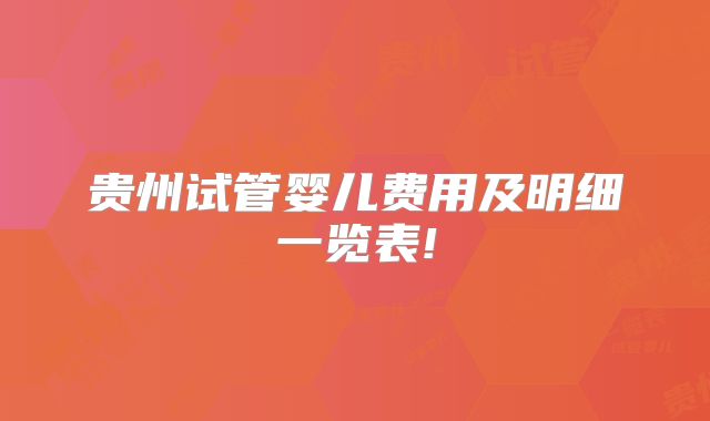 贵州试管婴儿费用及明细一览表!