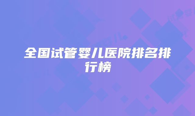全国试管婴儿医院排名排行榜