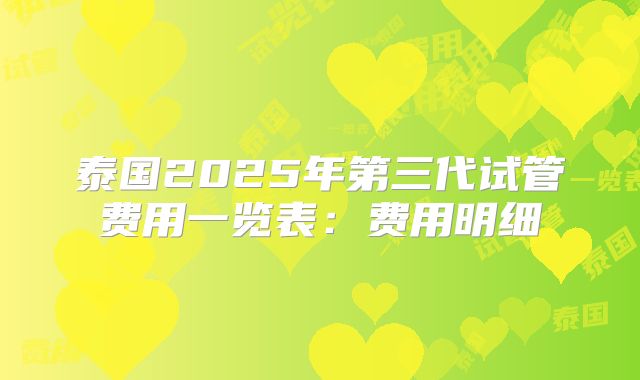 泰国2025年第三代试管费用一览表:费用明细