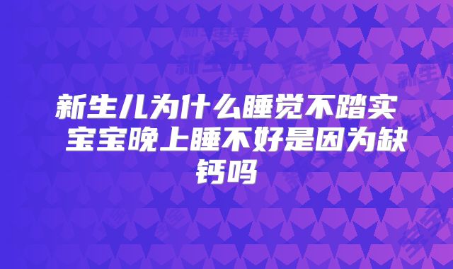 新生儿为什么睡觉不踏实 宝宝晚上睡不好是因为缺钙吗
