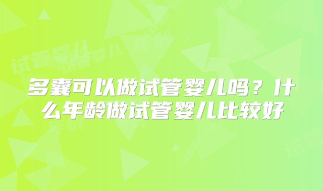 多囊可以做试管婴儿吗？什么年龄做试管婴儿比较好