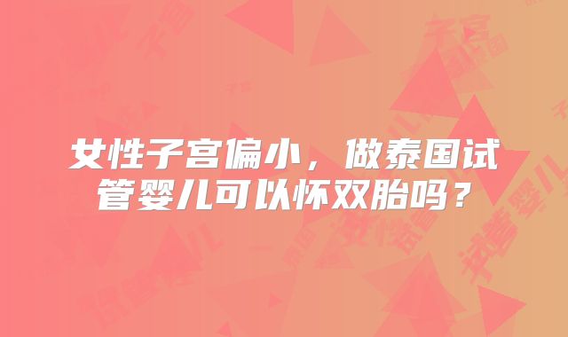 女性子宫偏小，做泰国试管婴儿可以怀双胎吗？
