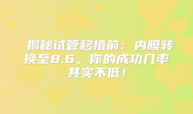 揭秘试管移植前:内膜转换至8.6,你的成功几率其实不低!
