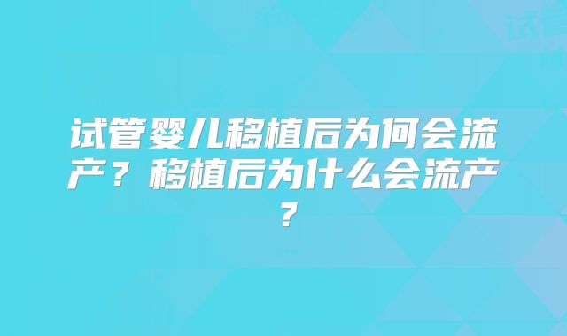 试管婴儿移植后为何会流产？移植后为什么会流产？