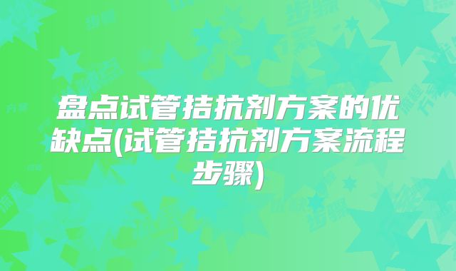 盘点试管拮抗剂方案的优缺点(试管拮抗剂方案流程步骤)