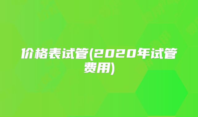 价格表试管(2020年试管费用)