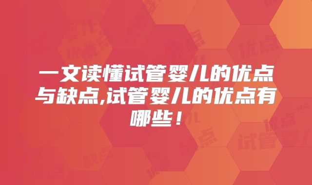 一文读懂试管婴儿的优点与缺点,试管婴儿的优点有哪些！