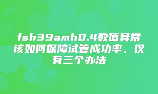 fsh39amh0.4数值异常该如何保障试管成功率，仅有三个办法