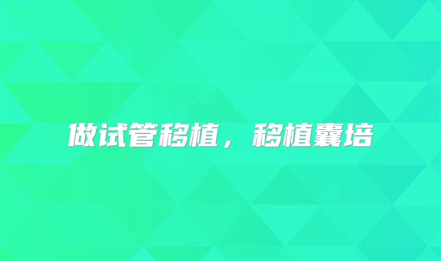 做试管移植,移植囊培