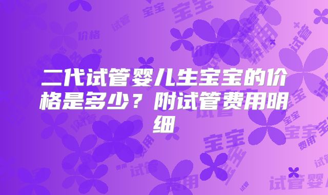 二代试管婴儿生宝宝的价格是多少？附试管费用明细