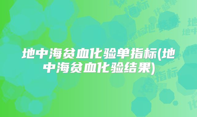 地中海贫血化验单指标(地中海贫血化验结果)