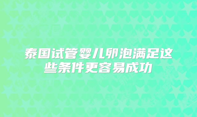 泰国试管婴儿卵泡满足这些条件更容易成功
