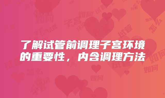了解试管前调理子宫环境的重要性，内含调理方法