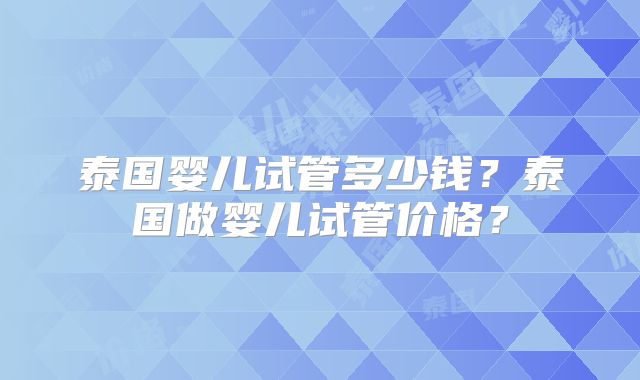 泰国婴儿试管多少钱？泰国做婴儿试管价格？