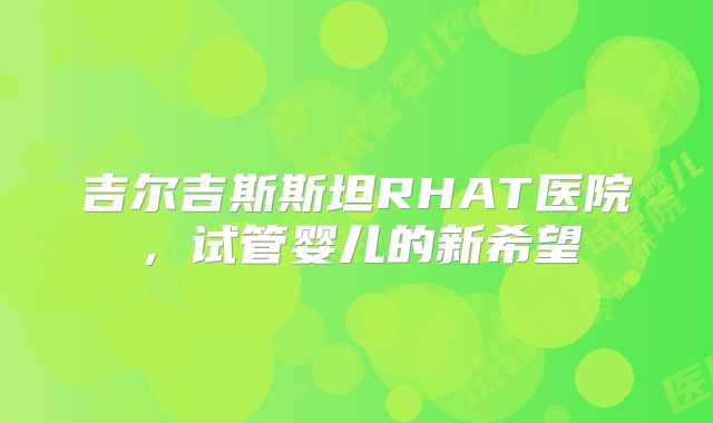 吉尔吉斯斯坦RHAT医院，试管婴儿的新希望