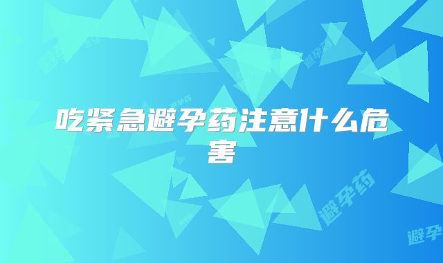 吃紧急避孕药注意什么危害