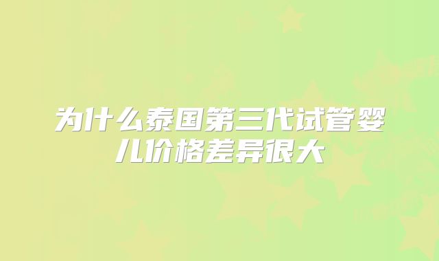 为什么泰国第三代试管婴儿价格差异很大