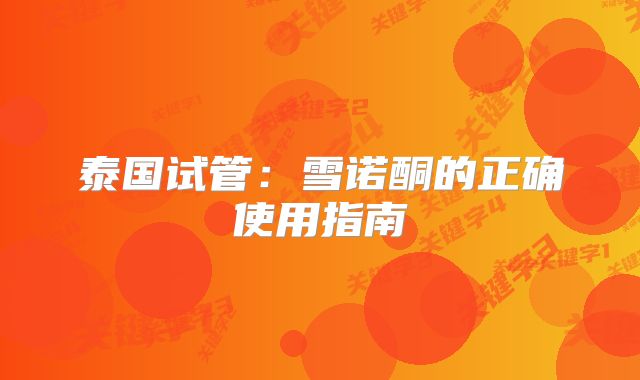 泰国试管:雪诺酮的正确使用指南