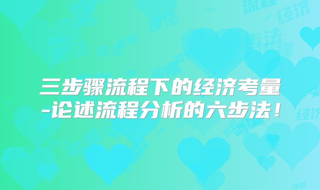 三步骤流程下的经济考量-论述流程分析的六步法!