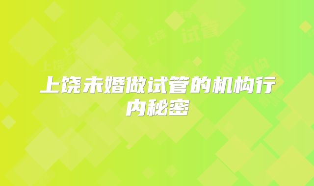 上饶未婚做试管的机构行内秘密