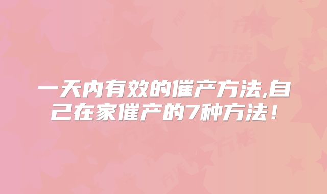 一天内有效的催产方法,自己在家催产的7种方法!