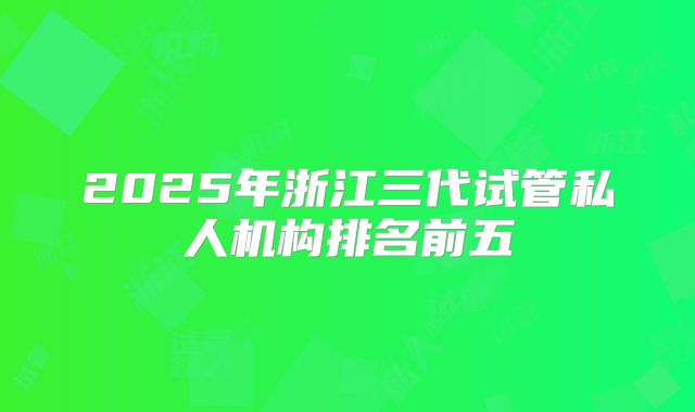 2025年浙江三代试管私人机构排名前五