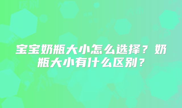 宝宝奶瓶大小怎么选择？奶瓶大小有什么区别？