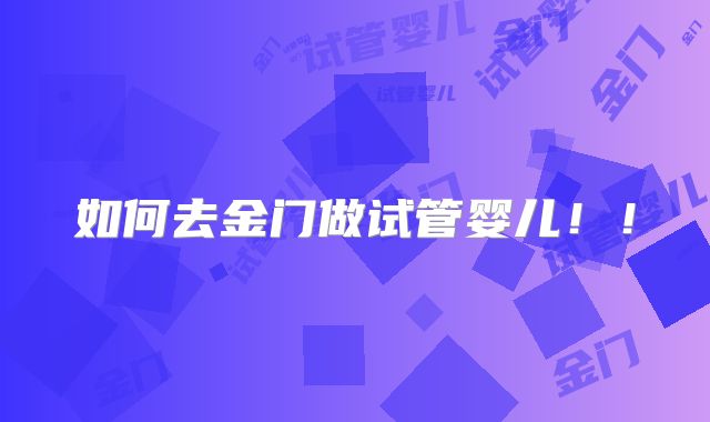 如何去金门做试管婴儿!!