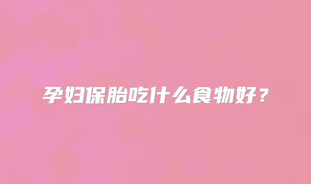 孕妇保胎吃什么食物好？