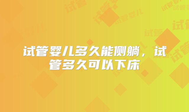 试管婴儿多久能侧躺，试管多久可以下床