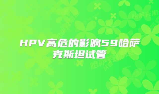 HPV高危的影响59哈萨克斯坦试管