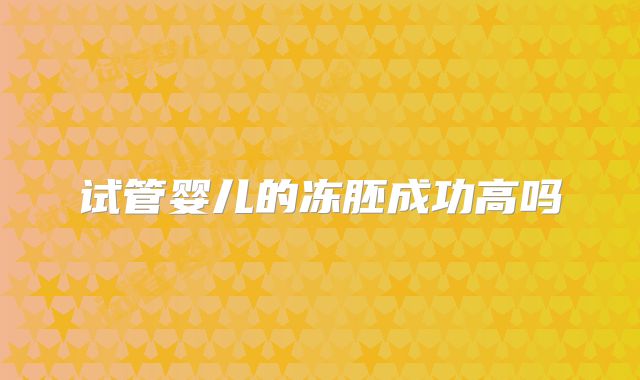 试管婴儿的冻胚成功高吗