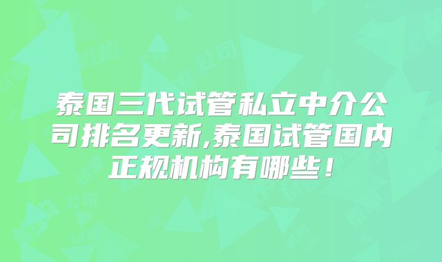 泰国三代试管私立中介公司排名更新,泰国试管国内正规机构有哪些！
