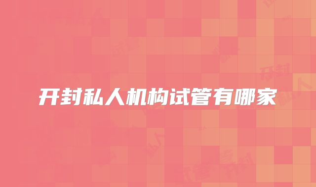开封私人机构试管有哪家