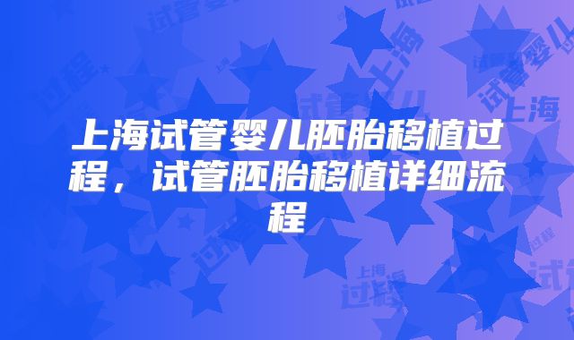 上海试管婴儿胚胎移植过程，试管胚胎移植详细流程
