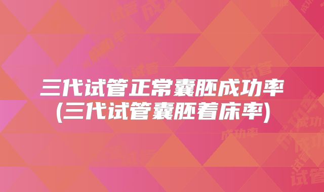 三代试管正常囊胚成功率(三代试管囊胚着床率)