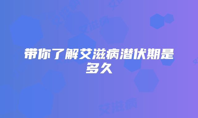 带你了解艾滋病潜伏期是多久